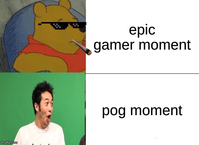 Tuxedo Winnie The Pooh | epic gamer moment; pog moment | image tagged in memes,tuxedo winnie the pooh | made w/ Imgflip meme maker