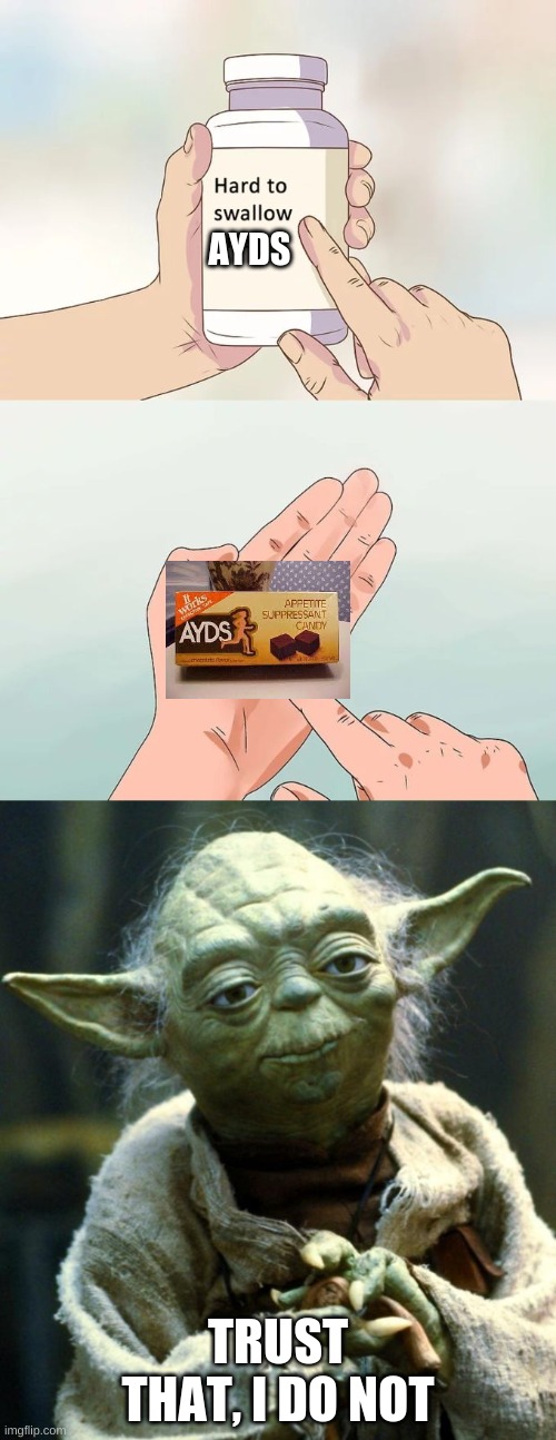 AYDS; TRUST THAT, I DO NOT | image tagged in memes,star wars yoda,hard to swallow pills | made w/ Imgflip meme maker