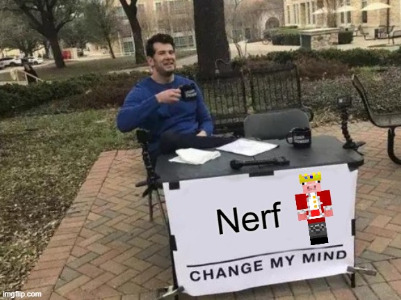 Nerf | Nerf | image tagged in memes,change my mind | made w/ Imgflip meme maker