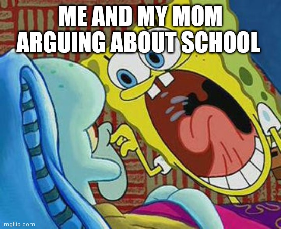 no u | ME AND MY MOM ARGUING ABOUT SCHOOL | image tagged in no u | made w/ Imgflip meme maker