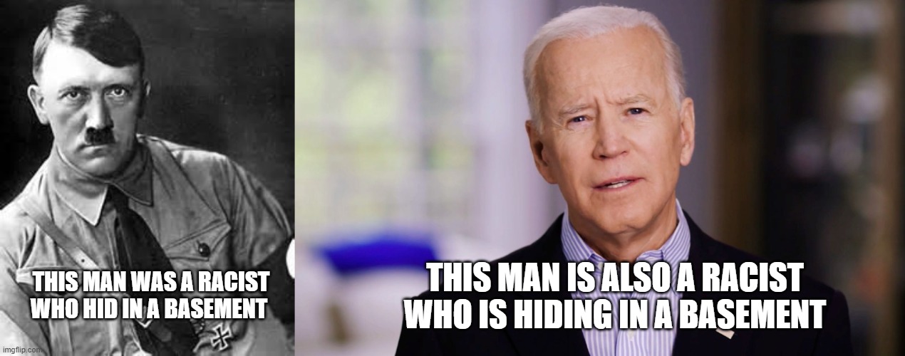 THIS MAN IS ALSO A RACIST WHO IS HIDING IN A BASEMENT; THIS MAN WAS A RACIST WHO HID IN A BASEMENT | image tagged in adolf hitler,joe biden 2020 | made w/ Imgflip meme maker