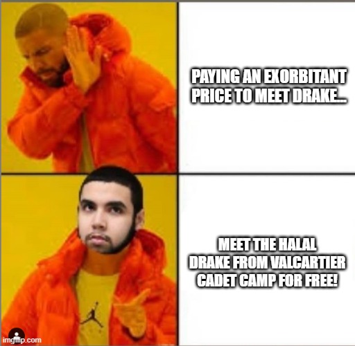 My life | PAYING AN EXORBITANT PRICE TO MEET DRAKE... MEET THE HALAL DRAKE FROM VALCARTIER CADET CAMP FOR FREE! | image tagged in drake,cadets,valcartier | made w/ Imgflip meme maker