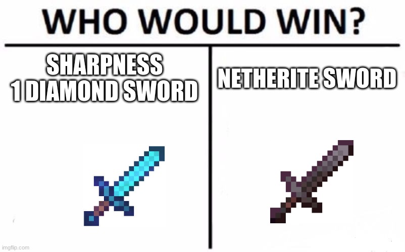 who would win | SHARPNESS 1 DIAMOND SWORD; NETHERITE SWORD | image tagged in who would win | made w/ Imgflip meme maker