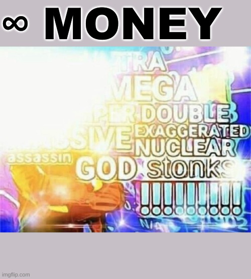mega stonks | ∞ MONEY | image tagged in mega stonks | made w/ Imgflip meme maker