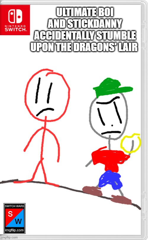 Uh oh... | ULTIMATE BOI AND STICKDANNY ACCIDENTALLY STUMBLE UPON THE DRAGONS' LAIR | image tagged in switch wars template,ocs,ultimate boi,stickdanny | made w/ Imgflip meme maker