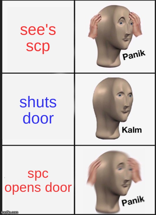 Panik Kalm Panik | see's scp; shuts door; spc opens door | image tagged in memes,panik kalm panik | made w/ Imgflip meme maker