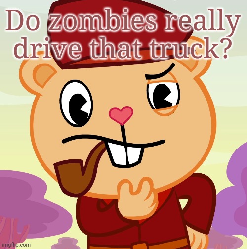 Pop (HTF) | Do zombies really drive that truck? | image tagged in pop htf | made w/ Imgflip meme maker