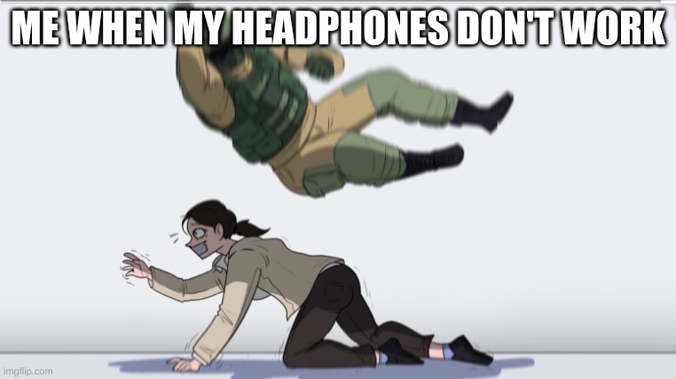 R.I.P 38 pairs |  ME WHEN MY HEADPHONES DON'T WORK | image tagged in body slam,headphones,earbuds | made w/ Imgflip meme maker