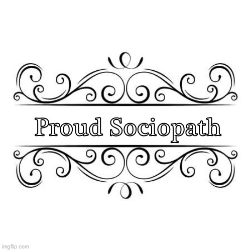  Proud Sociopath | image tagged in name badge | made w/ Imgflip meme maker