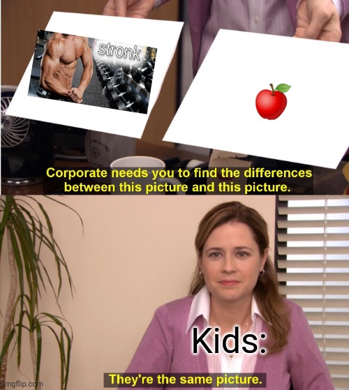 They're The Same Picture Meme | 🍎; Kids: | image tagged in memes,they're the same picture | made w/ Imgflip meme maker