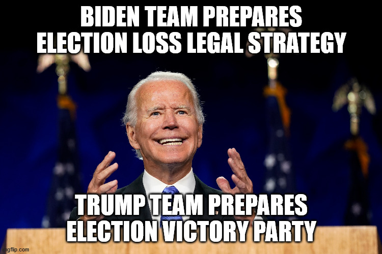 Why is Biden preparing for election loss court cases?? | BIDEN TEAM PREPARES ELECTION LOSS LEGAL STRATEGY; TRUMP TEAM PREPARES ELECTION VICTORY PARTY | image tagged in trump 2020,sleepy joe,election 2020 | made w/ Imgflip meme maker