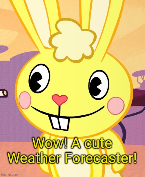 Happy Cuddles (HTF) | Wow! A cute Weather Forecaster! | image tagged in happy cuddles htf | made w/ Imgflip meme maker