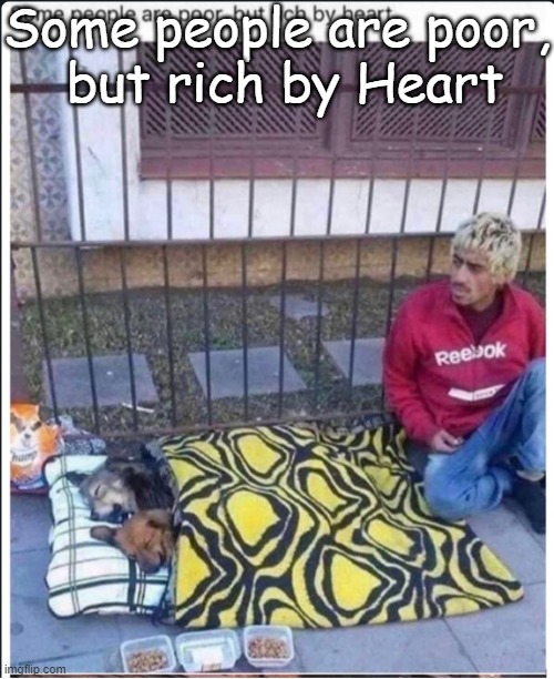 Poor but rich | Some people are poor,
 but rich by Heart | image tagged in poor but rich | made w/ Imgflip meme maker