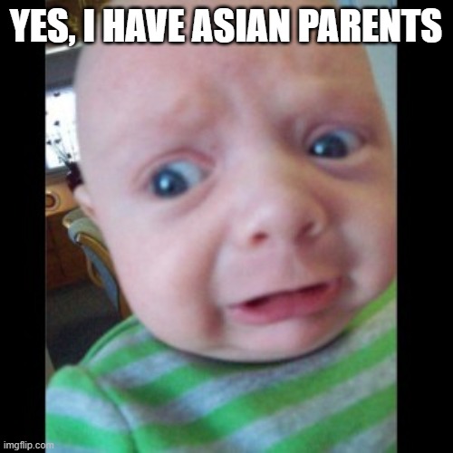 Uhhhhhhhhh... | YES, I HAVE ASIAN PARENTS | image tagged in uhhhhhhhhh | made w/ Imgflip meme maker