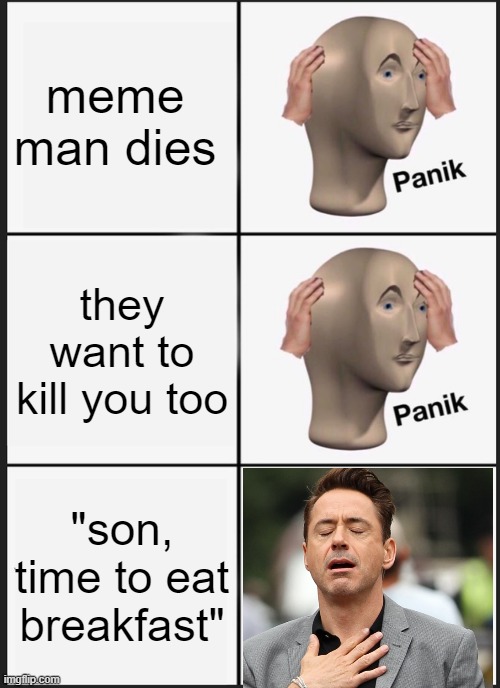 had me for a minute there | meme man dies; they want to kill you too; "son, time to eat breakfast" | image tagged in memes,panik kalm panik | made w/ Imgflip meme maker