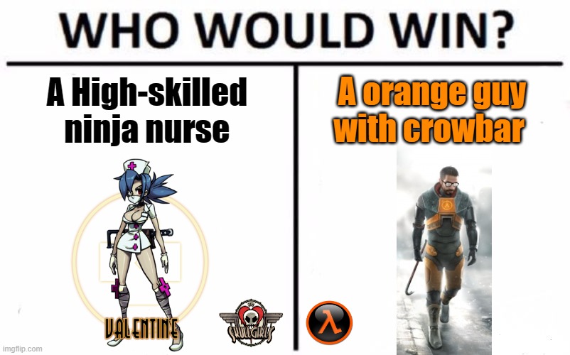 Who wins? | A orange guy with crowbar; A High-skilled ninja nurse | image tagged in memes,who would win,video games,half-life | made w/ Imgflip meme maker