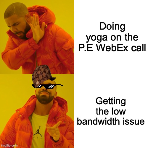 Drake Hotline Bling Meme | Doing yoga on the P.E WebEx call; Getting the low bandwidth issue | image tagged in memes,drake hotline bling | made w/ Imgflip meme maker