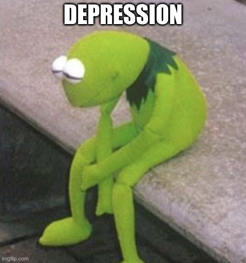 Kermit Sad | DEPRESSION | image tagged in kermit sad | made w/ Imgflip meme maker