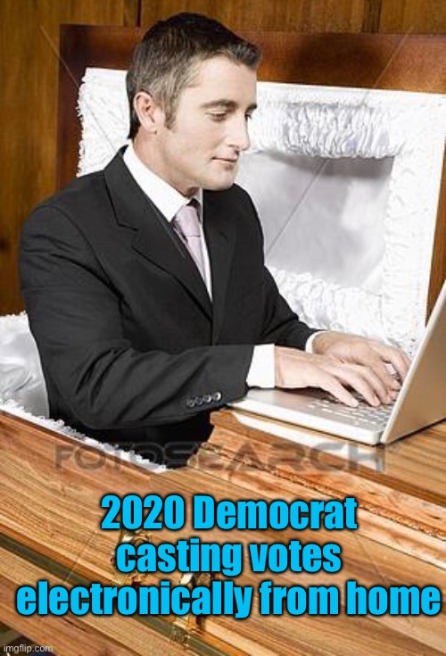 And that’s how Biden gets his votes | 2020 Democrat casting votes electronically from home | image tagged in dead voter,electronic voting,mail in voting,fraud,covid19,home voter | made w/ Imgflip meme maker