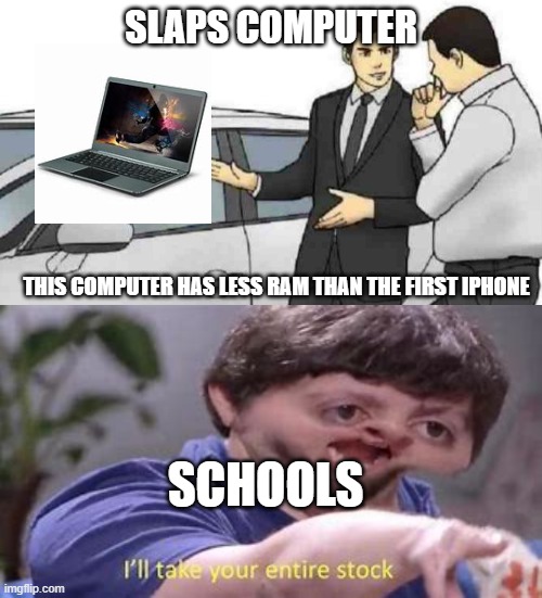 SLAPS COMPUTER; THIS COMPUTER HAS LESS RAM THAN THE FIRST IPHONE; SCHOOLS | image tagged in memes,car salesman slaps roof of car | made w/ Imgflip meme maker