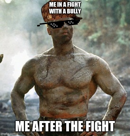 Predator |  ME IN A FIGHT WITH A BULLY; ME AFTER THE FIGHT | image tagged in memes,predator | made w/ Imgflip meme maker