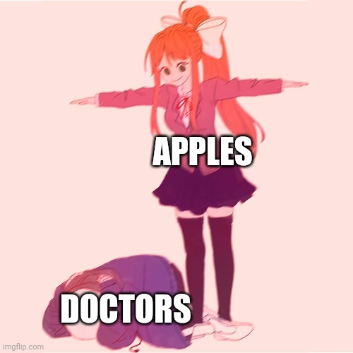 aN aPpLe A dAy KeEpS tHe DoCtOr AwAy | APPLES; DOCTORS | image tagged in monika t-posing on sans,memes | made w/ Imgflip meme maker