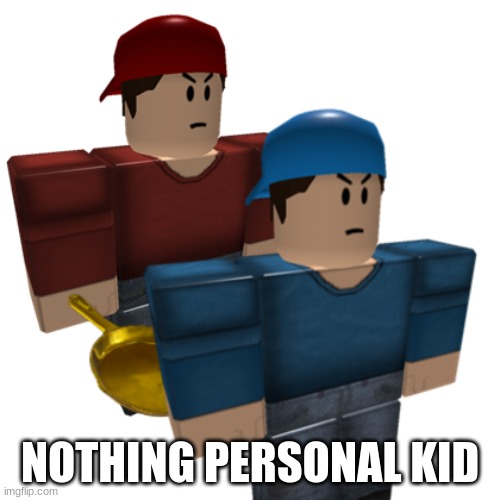 Nothing Personal Kid | NOTHING PERSONAL KID | image tagged in roblox,arsenal,golden frying pan | made w/ Imgflip meme maker