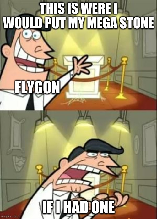 This Is Where I'd Put My Trophy If I Had One Meme | THIS IS WERE I WOULD PUT MY MEGA STONE; FLYGON; IF I HAD ONE | image tagged in memes,this is where i'd put my trophy if i had one | made w/ Imgflip meme maker