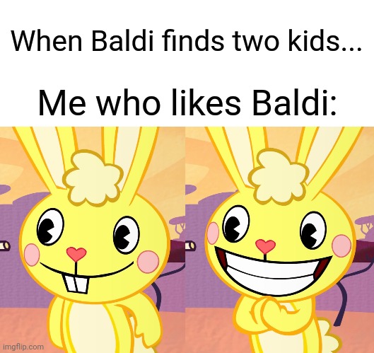 Cutey Cuddles (HTF) | When Baldi finds two kids... Me who likes Baldi: | image tagged in cutey cuddles htf | made w/ Imgflip meme maker