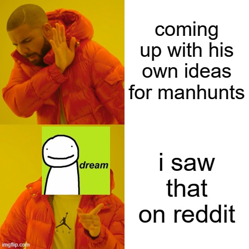 Drake Hotline Bling Meme | coming up with his own ideas for manhunts; i saw that on reddit | image tagged in memes,drake hotline bling,dream,minecraft,minecraft manhunt,youtuber | made w/ Imgflip meme maker
