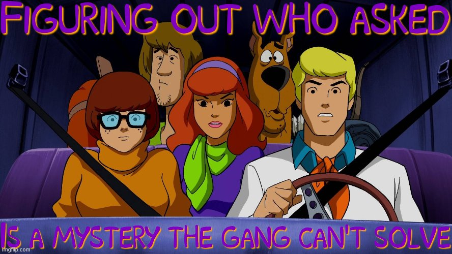 Finding who asked is a mystery the gang can't solve! (Remake) Blank Meme Template