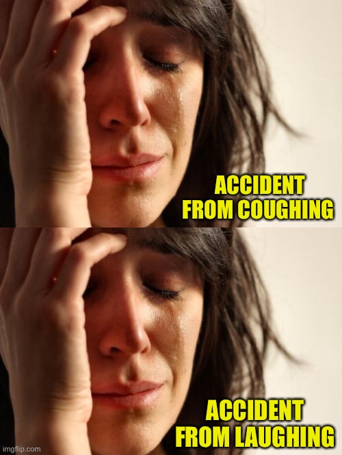 ACCIDENT FROM COUGHING ACCIDENT FROM LAUGHING | image tagged in memes,first world problems | made w/ Imgflip meme maker