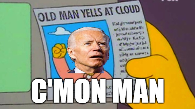 Old man yells at cloud | C'MON MAN | image tagged in old man yells at cloud | made w/ Imgflip meme maker