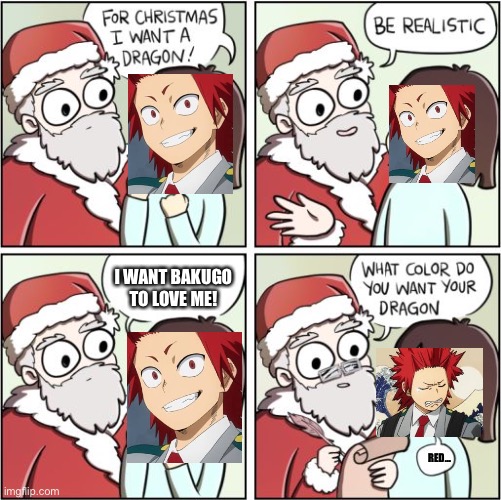 Only KiriBaku shippers will appreciate this | I WANT BAKUGO TO LOVE ME! RED... | image tagged in for christmas i want a dragon | made w/ Imgflip meme maker
