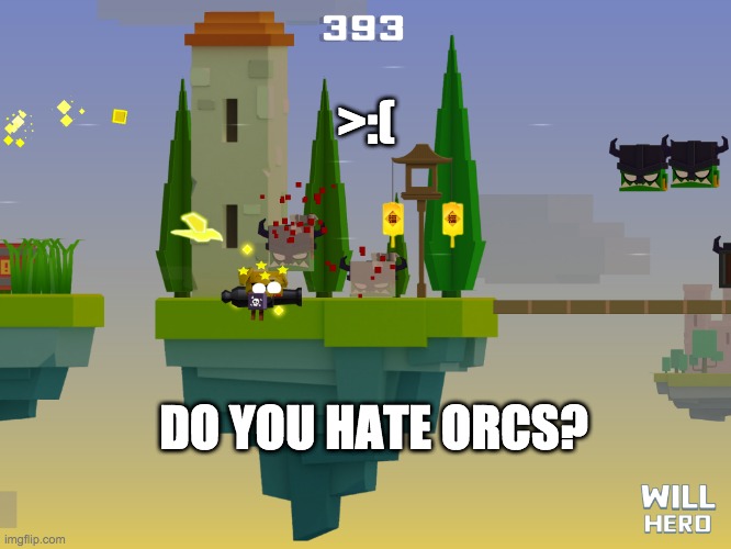 Dang It. | >:(; DO YOU HATE ORCS? | image tagged in damn | made w/ Imgflip meme maker