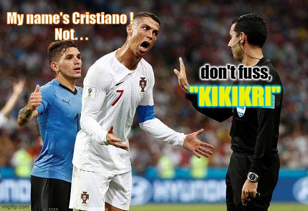 Cristiano Ronaldo & Referee, "Kikikri" | My name's Cristiano ! 
Not. . . "KIKIKRI"; don't fuss, | image tagged in angry ronaldo,referee,wtf,name,football,what if | made w/ Imgflip meme maker