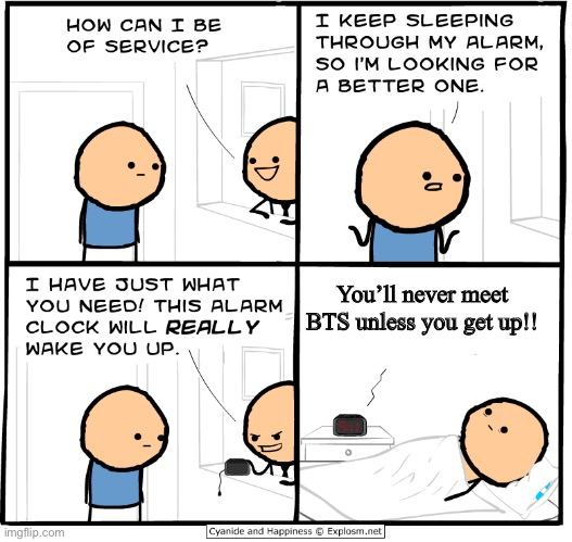 Le perfect alarm clock for me | You’ll never meet BTS unless you get up!! | image tagged in wake up alarm clock | made w/ Imgflip meme maker
