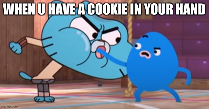 Gum my ball | WHEN U HAVE A COOKIE IN YOUR HAND | image tagged in ajt from reddit | made w/ Imgflip meme maker