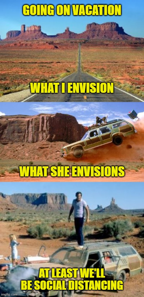 Driving vacations: The nightmare of the Griswold's Vacation? | GOING ON VACATION; WHAT I ENVISION; WHAT SHE ENVISIONS; AT LEAST WE'LL BE SOCIAL DISTANCING | image tagged in memes,national lampoon,vacation,driving,movies,clark griswold | made w/ Imgflip meme maker