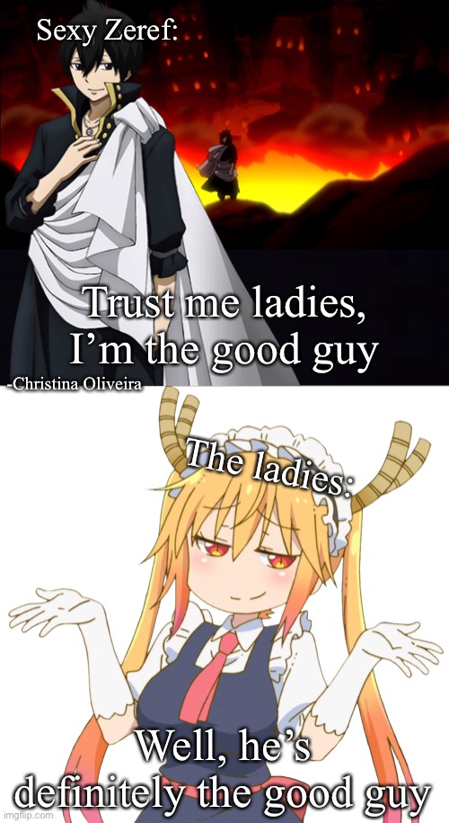 Bad guy is the new good guy | Sexy Zeref:; Trust me ladies, I’m the good guy; -Christina Oliveira; The ladies:; Well, he’s definitely the good guy | image tagged in fairy tail,fangirls,fandoms,bad boy,girls,hot guy | made w/ Imgflip meme maker