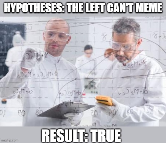 british scientists | HYPOTHESES: THE LEFT CAN'T MEME RESULT: TRUE | image tagged in british scientists | made w/ Imgflip meme maker