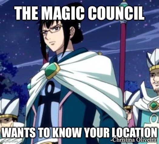 The Magic Council wants to know your location | THE MAGIC COUNCIL; WANTS TO KNOW YOUR LOCATION; -Christina Oliveira | image tagged in fairy tail,natsu fairytail,fbi,fbi open up,wants to know your location,loli | made w/ Imgflip meme maker