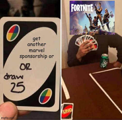 fortnite logic | get another marvel sponsorship or | image tagged in memes,uno draw 25 cards | made w/ Imgflip meme maker