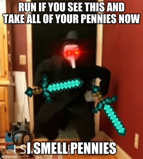 I smell pennies meme template | RUN IF YOU SEE THIS AND TAKE ALL OF YOUR PENNIES NOW; I SMELL PENNIES | image tagged in i smell pennies meme template | made w/ Imgflip meme maker
