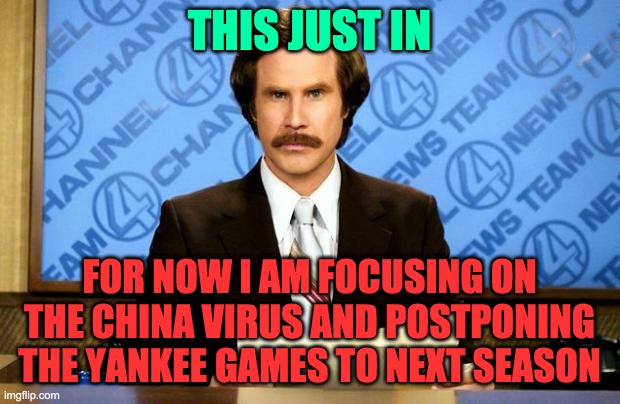 BREAKING NEWS | THIS JUST IN; FOR NOW I AM FOCUSING ON THE CHINA VIRUS AND POSTPONING THE YANKEE GAMES TO NEXT SEASON | image tagged in breaking news | made w/ Imgflip meme maker