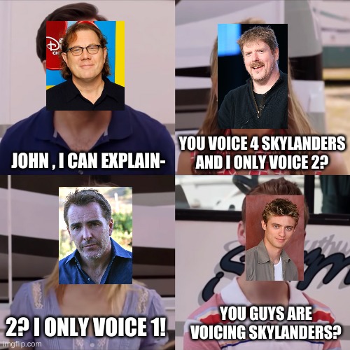 Some get it better than others | YOU VOICE 4 SKYLANDERS AND I ONLY VOICE 2? JOHN , I CAN EXPLAIN-; YOU GUYS ARE VOICING SKYLANDERS? 2? I ONLY VOICE 1! | image tagged in rose i can explain | made w/ Imgflip meme maker