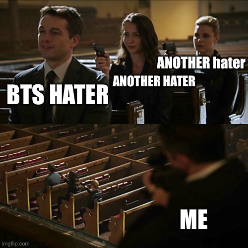Assassination chain | ANOTHER hater; ANOTHER HATER; BTS HATER; ME | image tagged in assassination chain | made w/ Imgflip meme maker