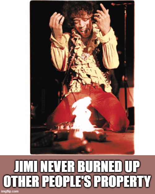Jimi vs the BLM | JIMI NEVER BURNED UP OTHER PEOPLE'S PROPERTY | image tagged in jimi hendrix,blm | made w/ Imgflip meme maker