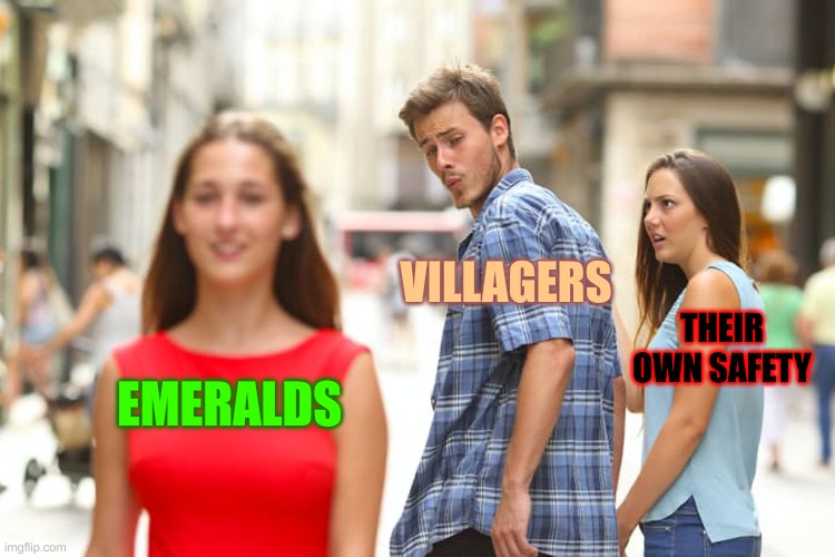 villager logic | VILLAGERS; THEIR OWN SAFETY; EMERALDS | image tagged in memes,distracted boyfriend | made w/ Imgflip meme maker