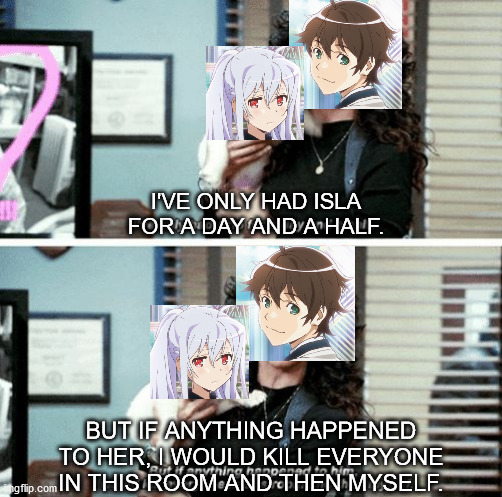 Just finished Plastic Memories. |  I'VE ONLY HAD ISLA FOR A DAY AND A HALF. BUT IF ANYTHING HAPPENED TO HER, I WOULD KILL EVERYONE IN THIS ROOM AND THEN MYSELF. | image tagged in i've only had arlo for a day and a half,anime | made w/ Imgflip meme maker